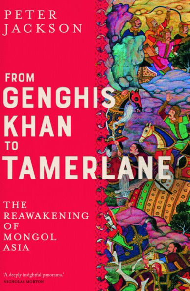 From Genghis Khan to Tamerlane: The Reawakening of Mongol Asia
