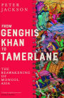 From Genghis Khan to Tamerlane: The Reawakening of Mongol Asia