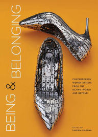 Title: Being and Belonging: Contemporary Women Artists from the Islamic World and Beyond, Author: Fahmida Suleman