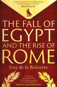 Title: The Fall of Egypt and the Rise of Rome: A History of the Ptolemies, Author: Guy de la Bedoyere