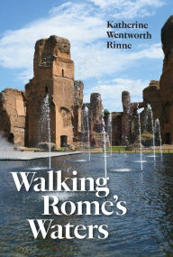 Title: Walking Rome's Waters, Author: Katherine Wentworth Rinne