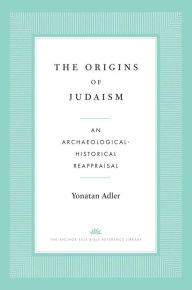 Title: The Origins of Judaism: An Archaeological-Historical Reappraisal, Author: Yonatan Adler