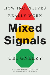 Title: Mixed Signals: How Incentives Really Work, Author: Uri Gneezy