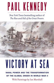 Title: Victory at Sea: Naval Power and the Transformation of the Global Order in World War II, Author: Paul Kennedy