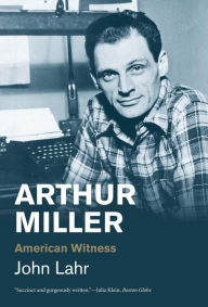 Title: Arthur Miller: American Witness, Author: John Lahr