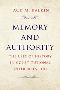 Title: Memory and Authority: The Uses of History in Constitutional Interpretation, Author: Jack M. Balkin