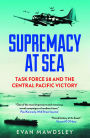 Supremacy at Sea: Task Force 58 and the Central Pacific Victory