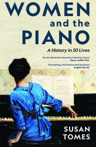 Title: Women and the Piano: A History in 50 Lives, Author: Susan Tomes