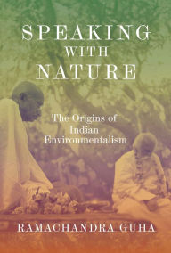 Title: Speaking with Nature: The Origins of Indian Environmentalism, Author: Ramachandra Guha