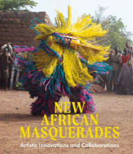 Title: New African Masquerades: Artistic Innovations and Collaborations, Author: Amanda M. Maples