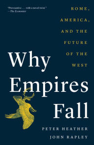 Title: Why Empires Fall: Rome, America, and the Future of the West, Author: Peter Heather