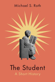 Title: The Student: A Short History, Author: Michael S. Roth