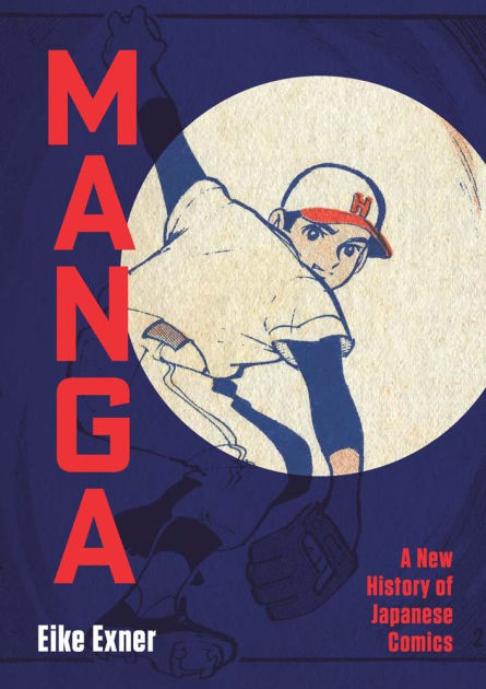 Manga: A New History of Japanese Comics by Eike Exner, Hardcover