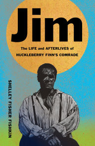 Title: Jim: The Life and Afterlives of Huckleberry Finn's Comrade, Author: Shelley Fisher Fishkin