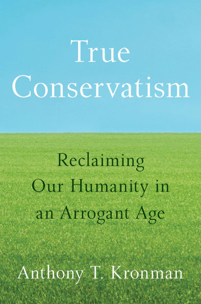 True Conservatism: Reclaiming Our Humanity in an Arrogant Age