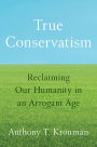 True Conservatism: Reclaiming Our Humanity in an Arrogant Age