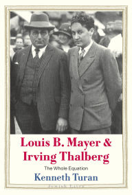 Title: Louis B. Mayer and Irving Thalberg: The Whole Equation, Author: Kenneth Turan