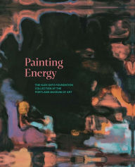 Title: Painting Energy: The Alex Katz Foundation Collection at the Portland Museum of Art, Author: Shalini Le Gall