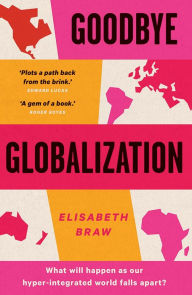Title: Goodbye Globalization: The Return of a Divided World, Author: Elisabeth Braw