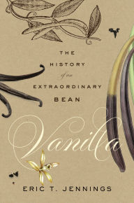 Title: Vanilla: The History of an Extraordinary Bean, Author: Eric T. Jennings