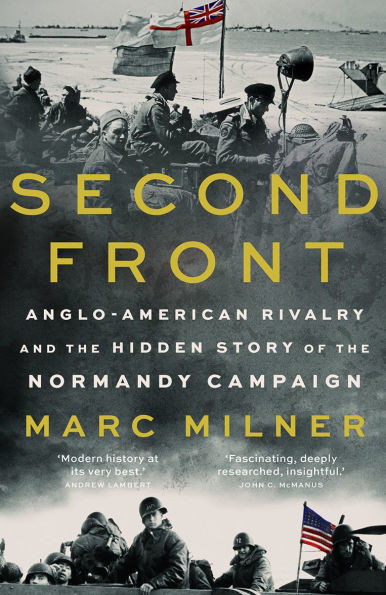 Second Front: Anglo-American Rivalry and the Hidden Story of the Normandy Campaign