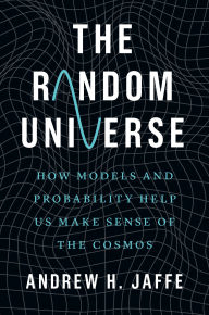 Title: The Random Universe: How Models and Probability Help Us Make Sense of the Cosmos, Author: Andrew H. Jaffe