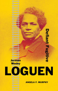 Title: Jermain Wesley Loguen: Defiant Fugitive, Author: Angela F Murphy