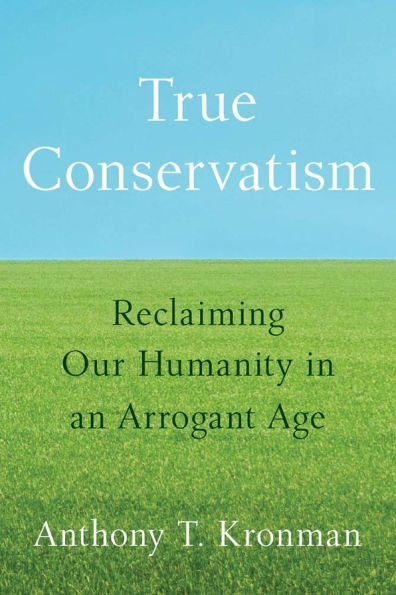 True Conservatism: Reclaiming Our Humanity in an Arrogant Age