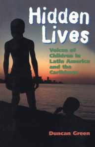 Title: Hidden Lives: Voices of Children in Latin America and the Caribbean, Author: Duncan Green