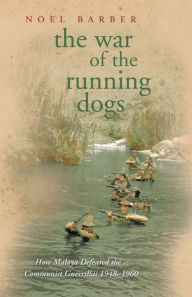 The War of the Running Dogs: How Malaya Defeated the Communist Guerrillas 1948-1960
