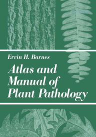 Title: Atlas and Manual of Plant Pathology / Edition 2, Author: E.H. Barnes