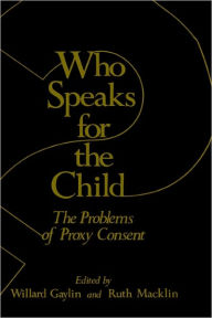 Title: Who Speaks for the Child?: The Problems of Proxy Consent, Author: Willard Gaylin