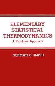 Title: Elementary Statistical Thermodynamics: A Problems Approach / Edition 1, Author: N.O. Smith