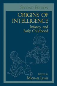 Title: Origins of Intelligence: Infancy and Early Childhood / Edition 2, Author: Michael Lewis PhD