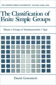 Title: The Classification of Finite Simple Groups: Volume 1: Groups of Noncharacteristic 2 Type / Edition 1, Author: Daniel Gorenstein