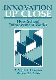 Title: Innovation up Close: How School Improvement Works, Author: A. Michael Huberman