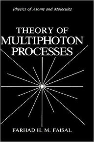 Title: Theory of Multiphoton Processes / Edition 1, Author: Farhad H.M. Faisal