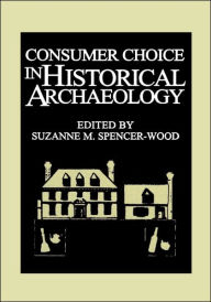 Title: Consumer Choice in Historical Archaeology, Author: S.M. SpencerWood