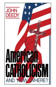 Title: American Catholicism: And Now Where?, Author: John G. Deedy