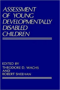 Title: Assessment of Young Developmentally Disabled Children / Edition 1, Author: Theodore D. Wachs