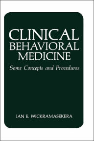 Title: Clinical Behavioral Medicine: Some Concepts and Procedures / Edition 1, Author: I.E. Wickramasekera