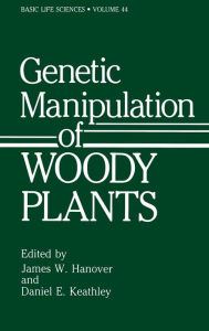 Title: Genetic Manipulation of Woody Plants / Edition 1, Author: James W. Hanover