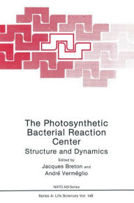Title: The Photosynthetic Bacterial Reaction Center: Structure and Dynamics / Edition 1, Author: J. Breton
