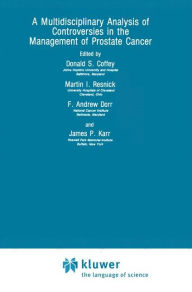 Title: A Multidisciplinary Analysis of Controversies in the Management of Prostate Cancer / Edition 1, Author: Donald S. Coffey