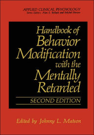 Title: Handbook of Behavior Modification with the Mentally Retarded / Edition 2, Author: Johnny L. Matson