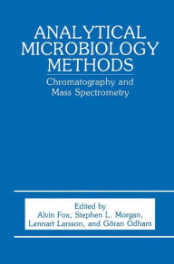 Title: Analytical Microbiology Methods: Chromatography and Mass Spectrometry / Edition 1, Author: A. Fox