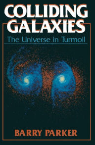 Title: Colliding Galaxies: The Universe in Turmoil, Author: Barry R. Parker