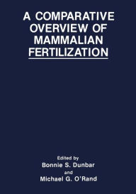 Title: A Comparative Overview of Mammalian Fertilization / Edition 1, Author: Bonnie S. Dunbar