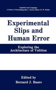 Title: Experimental Slips and Human Error: Exploring the Architecture of Volition / Edition 1, Author: Bernard J. Baars