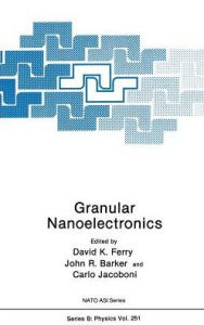 Title: Granular Nanoelectronics / Edition 1, Author: David K. Ferry